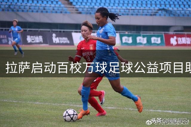 拉萨启动"百校万球"足球公益项目助力藏区体育